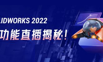 SOLIDWORKS 2022新功能直播揭秘！速来围观！